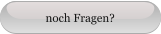 noch Fragen?