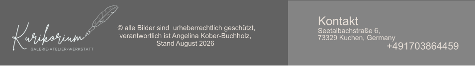 © alle Bilder sind  urheberrechtlich geschützt,  verantwortlich ist Angelina Kober-Buchholz,  Stand August 2026 Kontakt Seetalbachstraße 6, 73329 Kuchen, Germany +491703864459