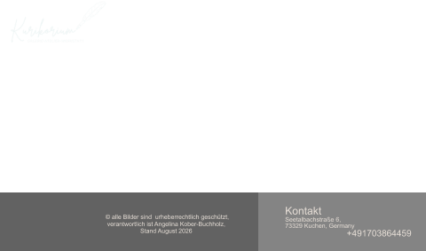 © alle Bilder sind  urheberrechtlich geschützt,  verantwortlich ist Angelina Kober-Buchholz,  Stand August 2026 Kontakt Seetalbachstraße 6, 73329 Kuchen, Germany +491703864459
